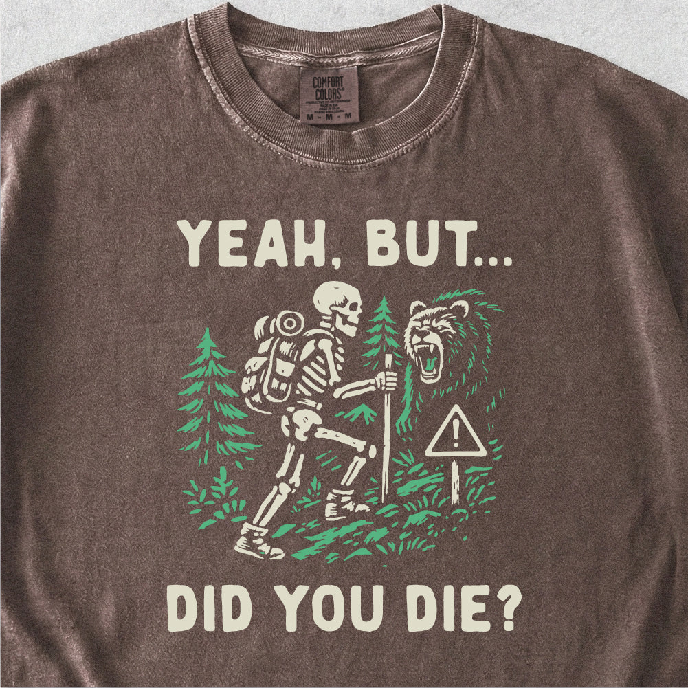 Yeah But Did You Die Tshirt