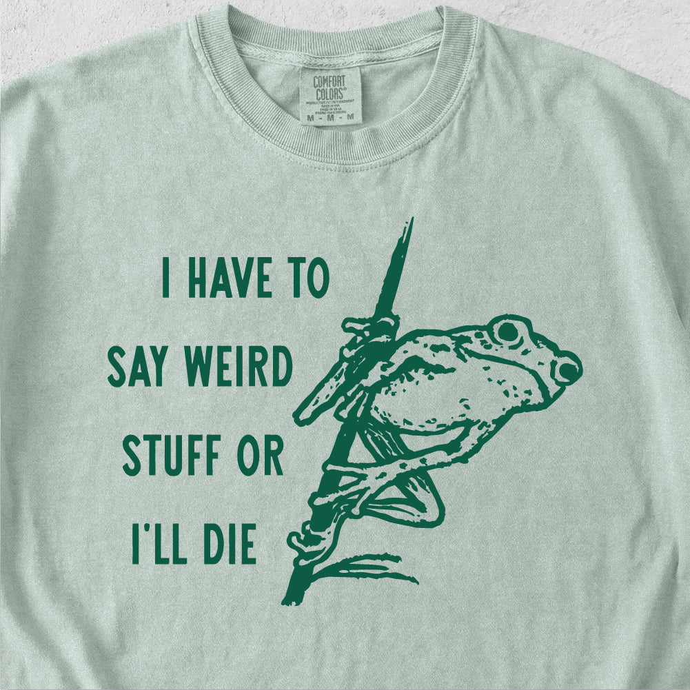 I Have to Say Weird Stuff Tshirt