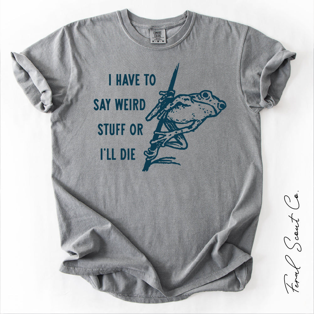 I Have to Say Weird Stuff Tshirt