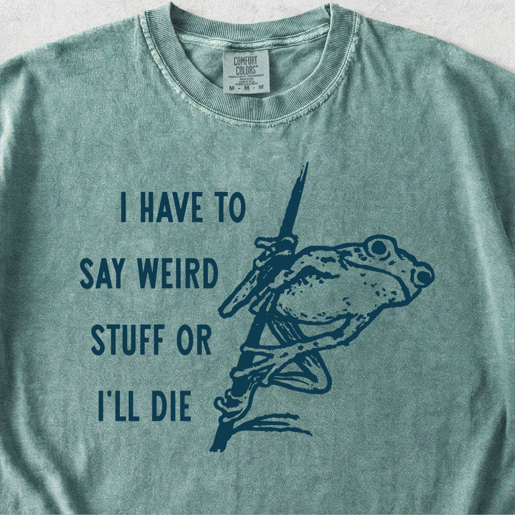I Have to Say Weird Stuff Tshirt