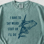 I Have to Say Weird Stuff Tshirt
