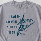 I Have to Say Weird Stuff Tshirt