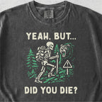 Yeah But Did You Die Tshirt