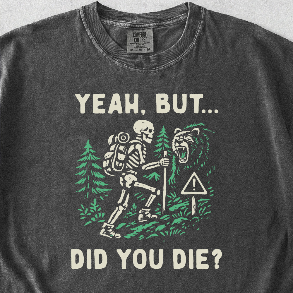 Yeah But Did You Die Tshirt