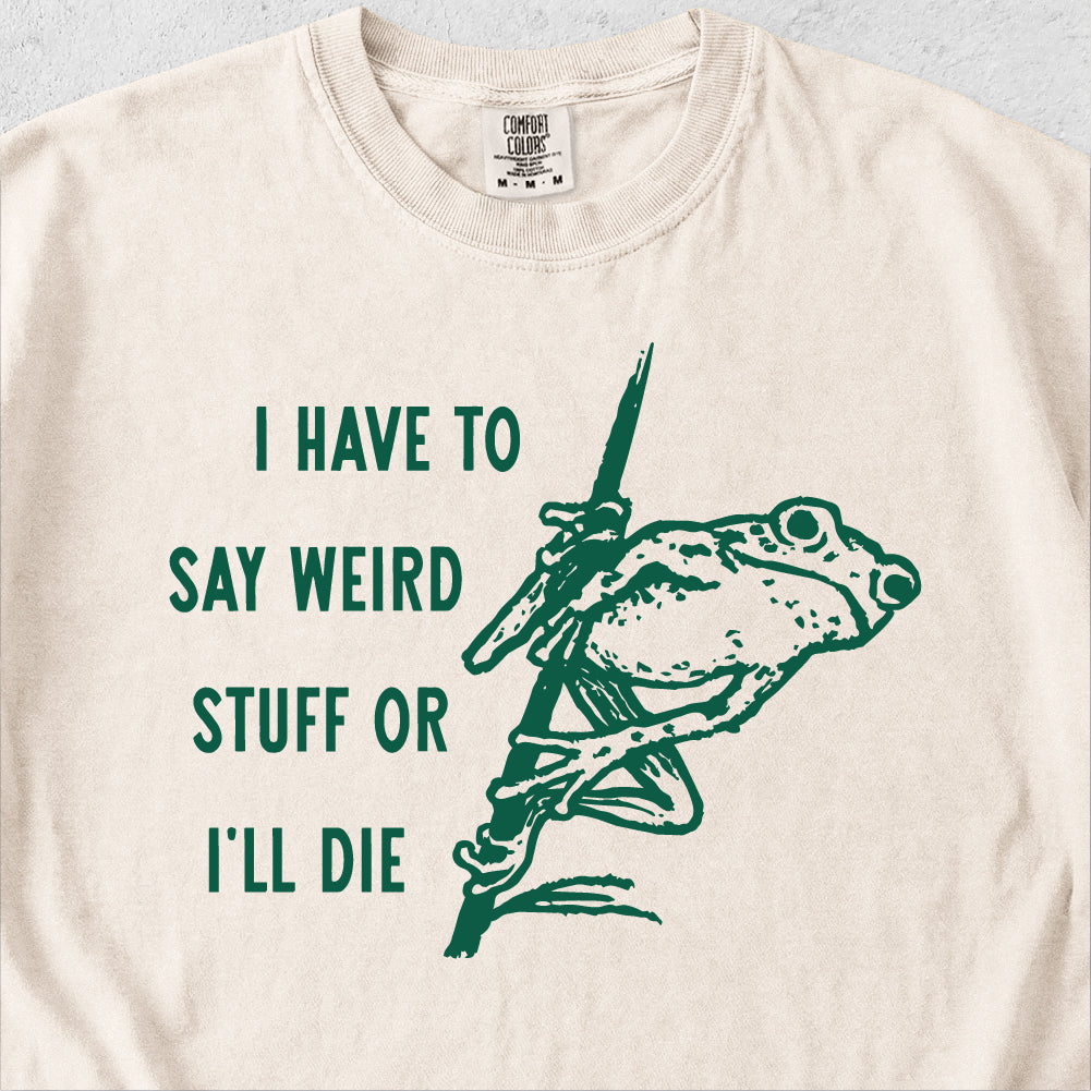 I Have to Say Weird Stuff Tshirt