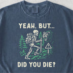 Yeah But Did You Die Tshirt