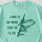 I Have to Say Weird Stuff Tshirt
