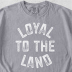 Loyal to the Land Tshirt
