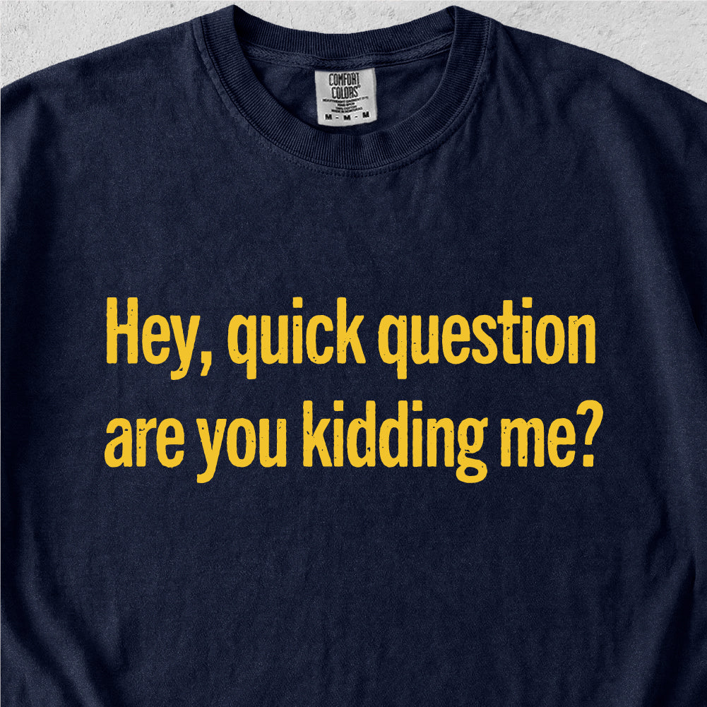 Are You Kidding Me Tshirt