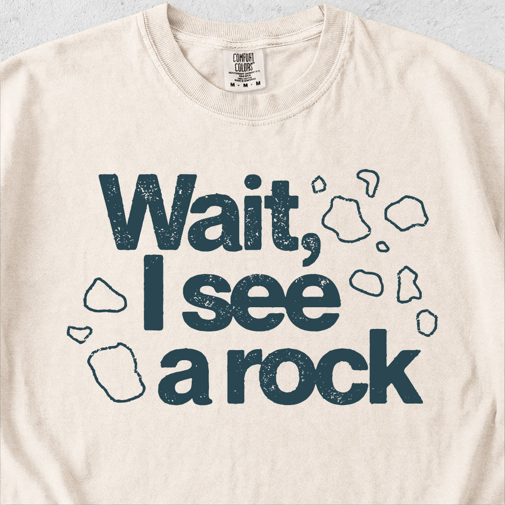 Wait I See a Rock Tshirt
