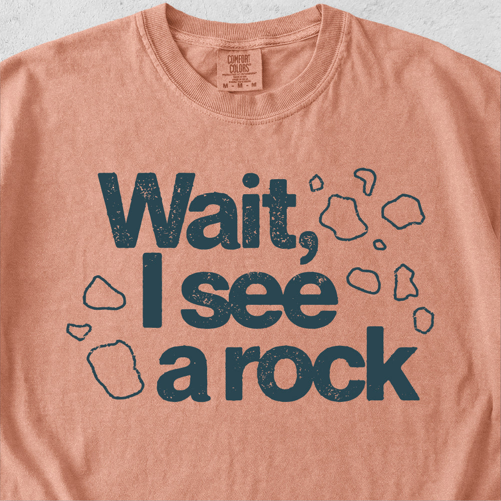 Wait I See a Rock Tshirt