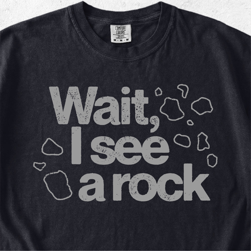 Wait I See a Rock Tshirt