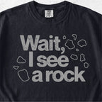 Wait I See a Rock Tshirt